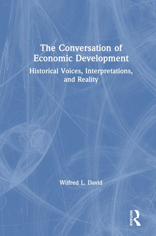 The Conversation of Economic Development: Historical Voices, Interpretations and Reality by Wilfred L. David