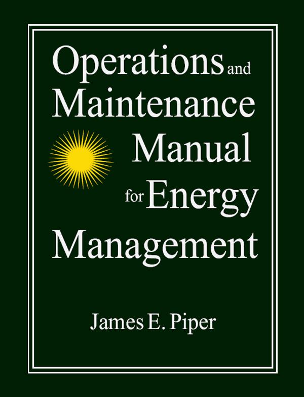 Operations and Maintenance Manual for Energy Management by James E. Piper