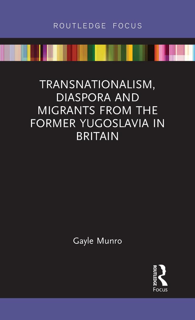 Transnationalism, Diaspora and Migrants from the former Yugoslavia in Britain by Gayle Munro