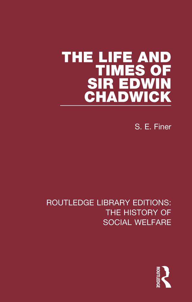 The Life and Times of Sir Edwin Chadwick by S. E. Finer