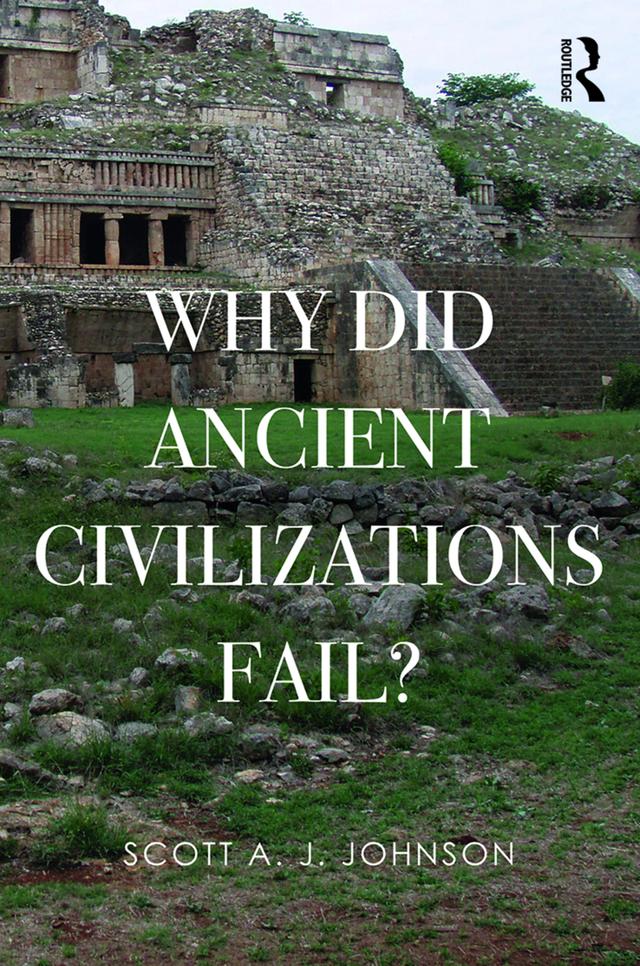 Why Did Ancient Civilizations Fail? by Scott A J Johnson