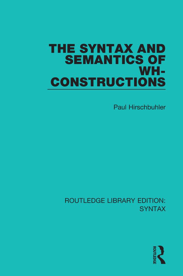 The Syntax and Semantics of Wh-Constructions by Paul Hirschbuhler