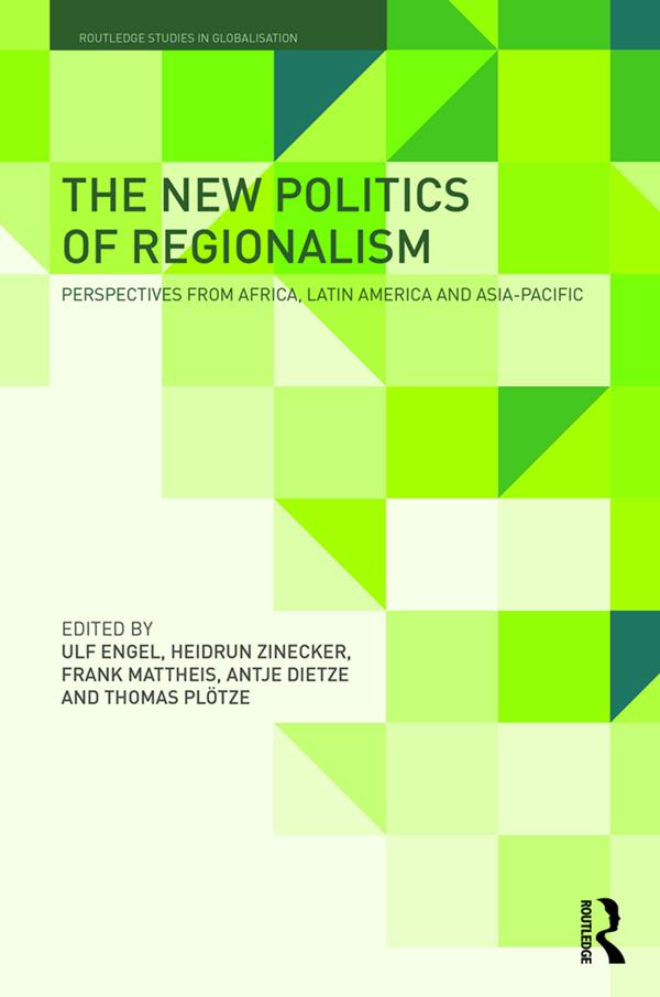 The New Politics of Regionalism by Antje Dietze, Frank Mattheis, Heidrun Zinecker, Thomas Plötze, Ulf Engel