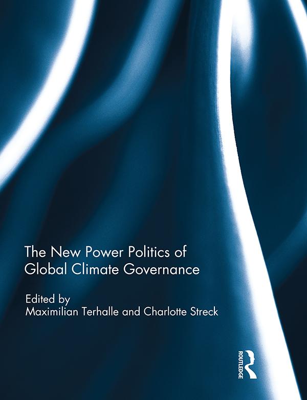 The New Power Politics of Global Climate Governance by Charlotte Streck, Maximilian Terhalle