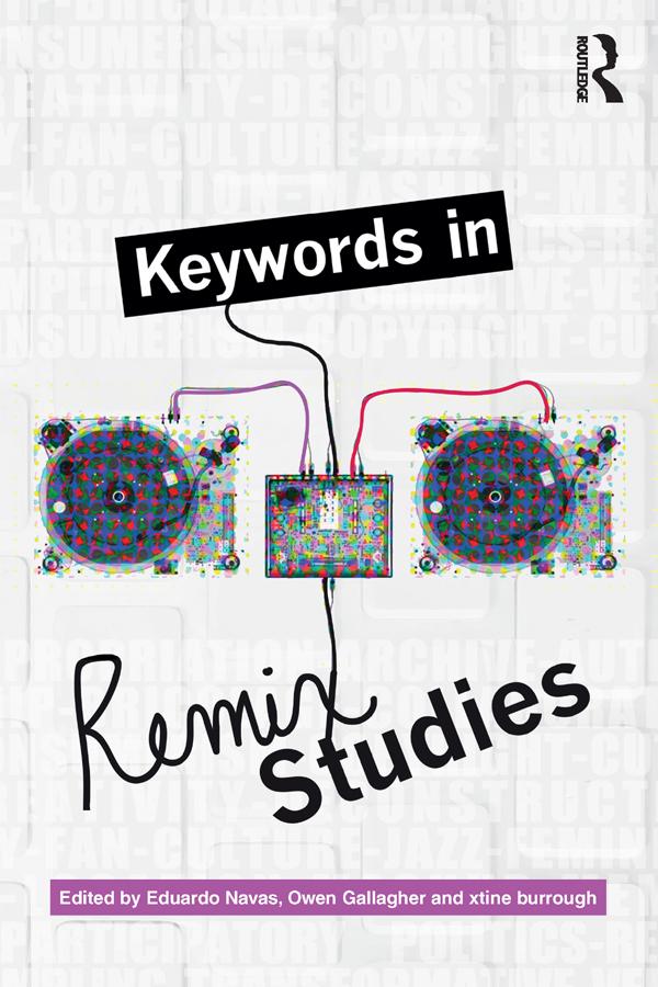 Keywords in Remix Studies by Eduardo Navas, Owen Gallagher, xtine burrough