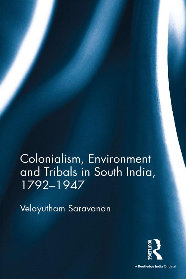 Colonialism, Environment and Tribals in South India,1792-1947 by Velayutham Saravanan