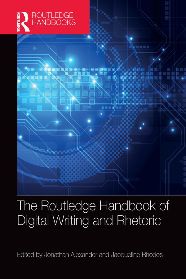 The Routledge Handbook of Digital Writing and Rhetoric by Jacqueline Rhodes, Jonathan Alexander