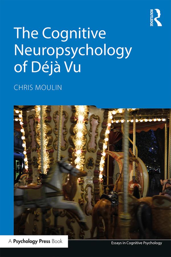 The Cognitive Neuropsychology of Déjà Vu by Chris Moulin
