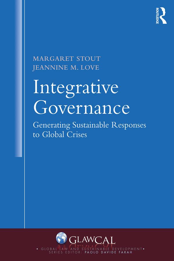 Integrative Governance: Generating Sustainable Responses to Global Crises by Jeannine M. Love, Margaret Stout