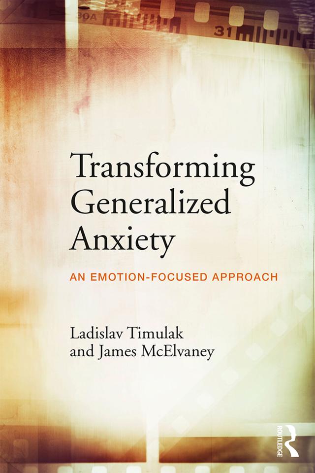 Transforming Generalized Anxiety by James McElvaney, Ladislav Timulak