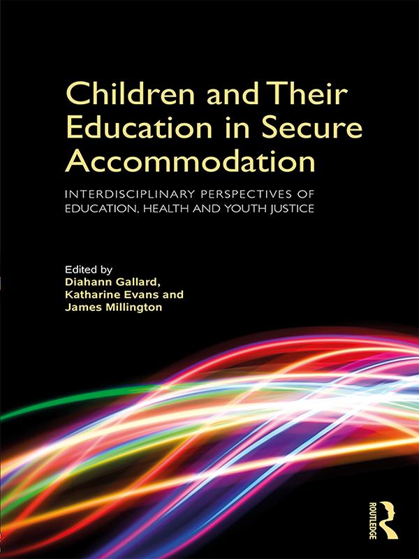 Children and Their Education in Secure Accommodation by Diahann Gallard, James Millington, Katharine Evans