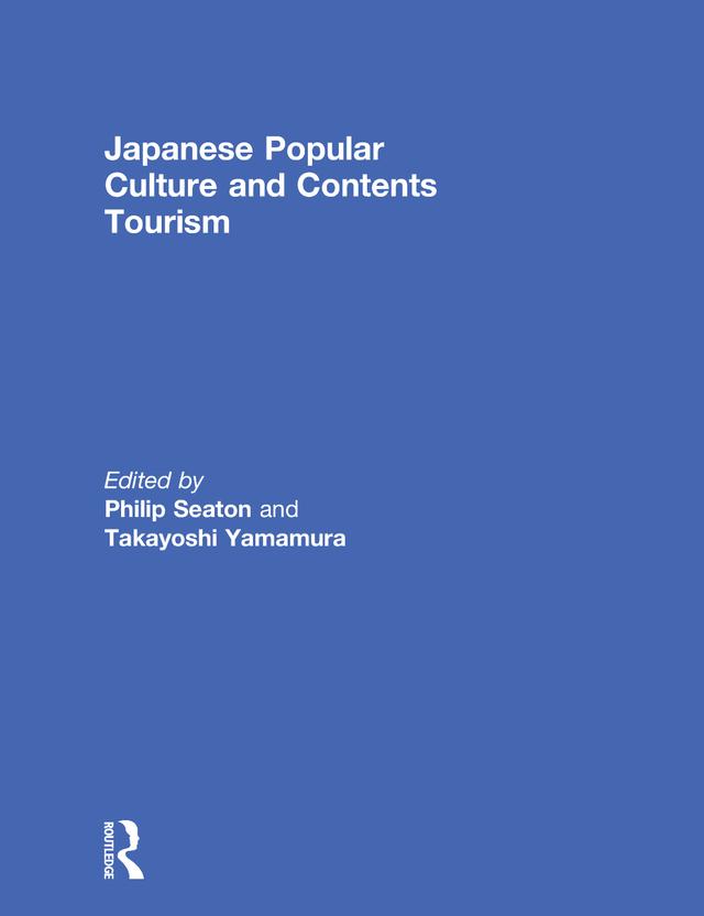 Japanese Popular Culture and Contents Tourism by Philip Seaton, Takayoshi Yamamura