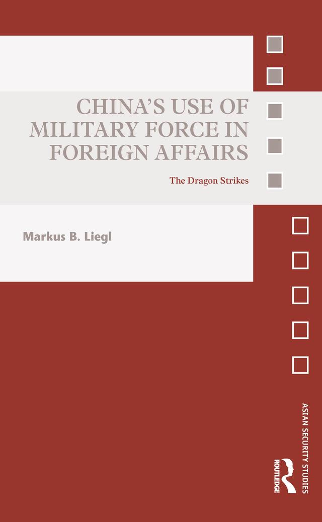 China’s Use of Military Force in Foreign Affairs by Markus B. Liegl