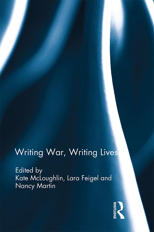 Writing War, Writing Lives by Kate McLoughlin, Lara Feigel, Nancy Martin