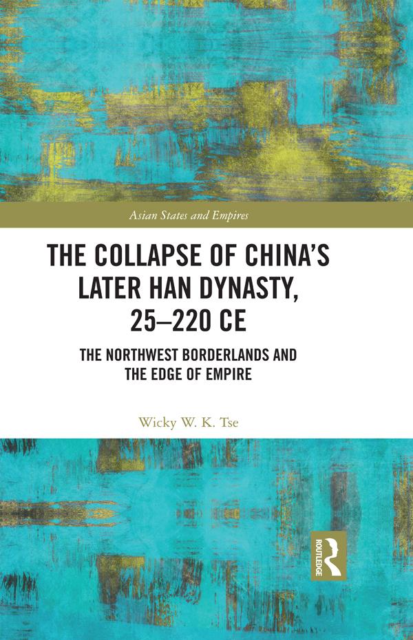 The Collapse of China's Later Han Dynasty, 25-220 CE by Wicky W. K. Tse