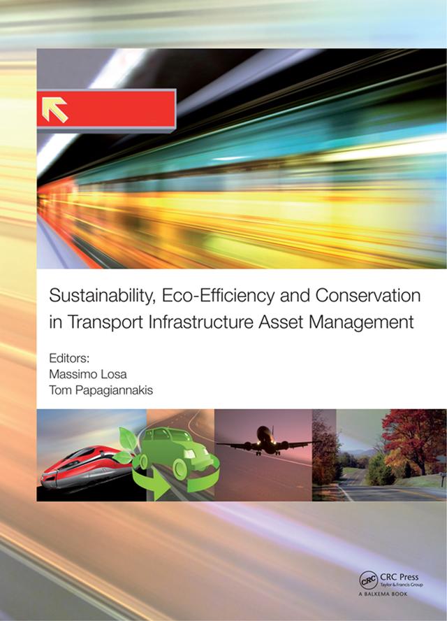 Sustainability, Eco-efficiency, and Conservation in Transportation Infrastructure Asset Management by Massimo Losa, Tom Papagiannakis
