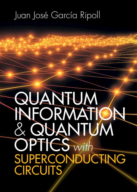 Quantum Information and Quantum Optics with Superconducting Circuits by Juan José García Ripoll