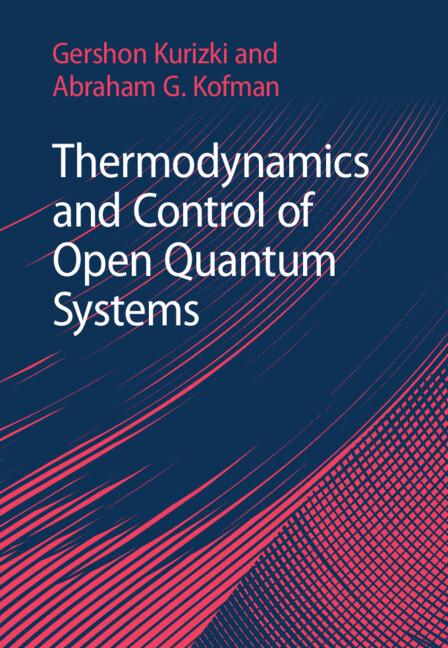 Thermodynamics and Control of Open Quantum Systems by Abraham G. Kofman, Gershon Kurizki