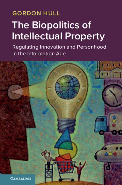 The Biopolitics of Intellectual Property by Gordon Hull