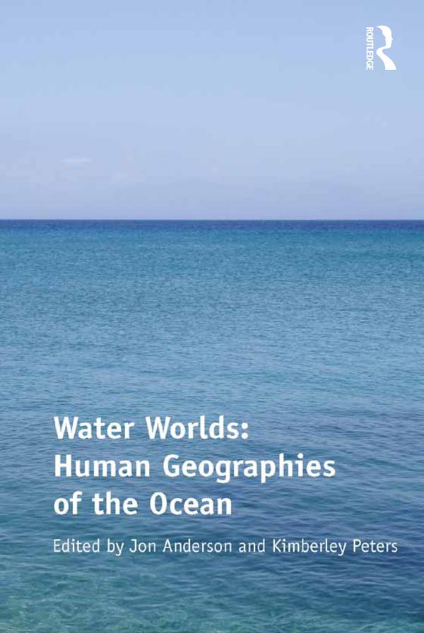 Water Worlds: Human Geographies of the Ocean by Jon Anderson, Kimberley Peters