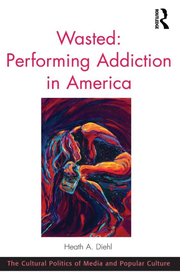 Wasted: Performing Addiction in America by Heath A. Diehl