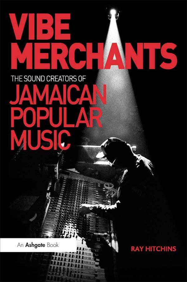 Vibe Merchants: The Sound Creators of Jamaican Popular Music by Ray Hitchins