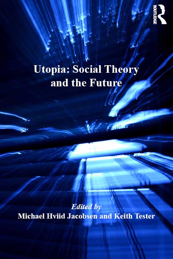 Utopia: Social Theory and the Future by Keith Tester, Michael Hviid Jacobsen