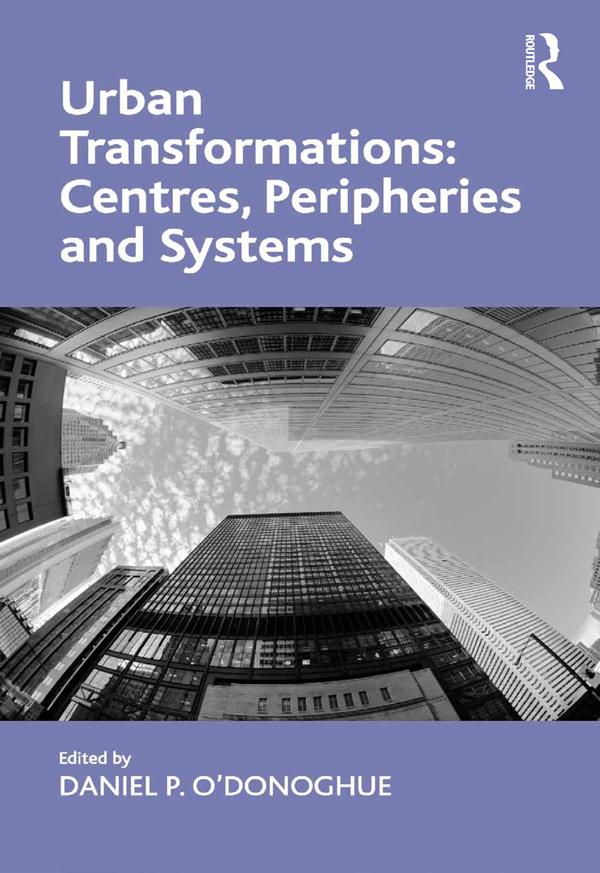 Urban Transformations: Centres, Peripheries and Systems by Daniel P. O'Donoghue