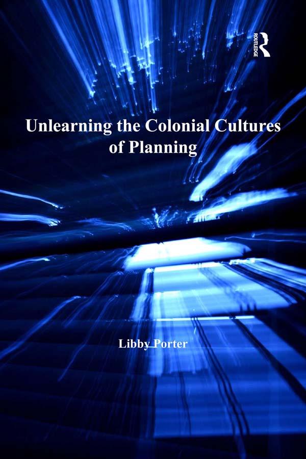Unlearning the Colonial Cultures of Planning by Libby Porter