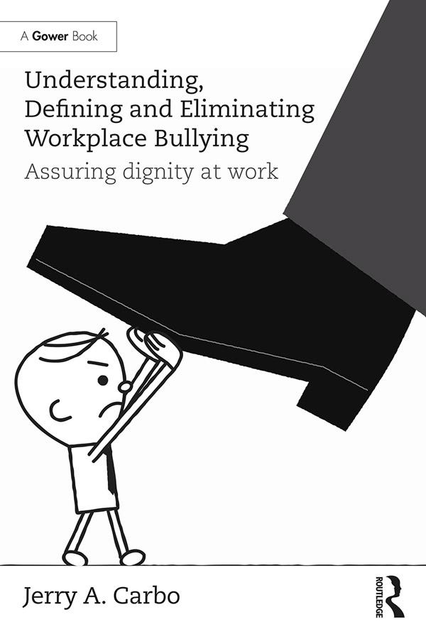 Understanding, Defining and Eliminating Workplace Bullying by Jerry A. Carbo