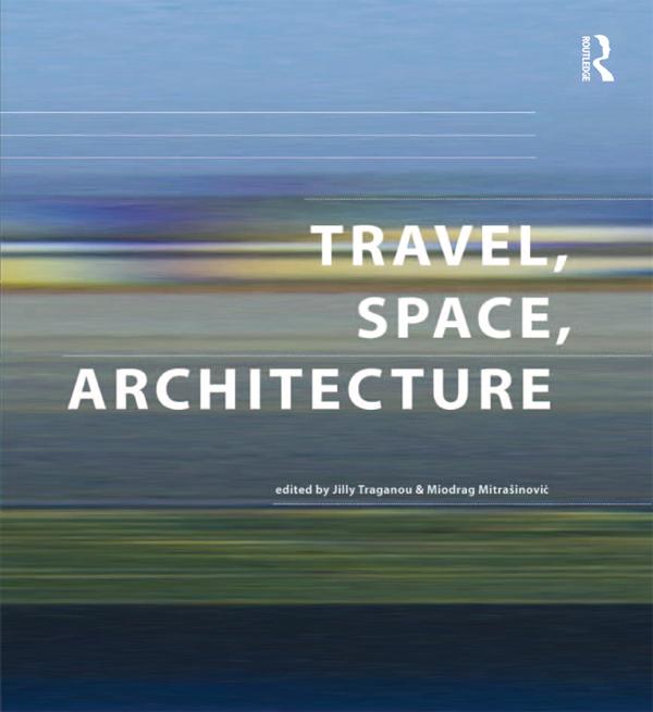 Travel, Space, Architecture by Jilly Traganou, Miodrag Mitrasinovic