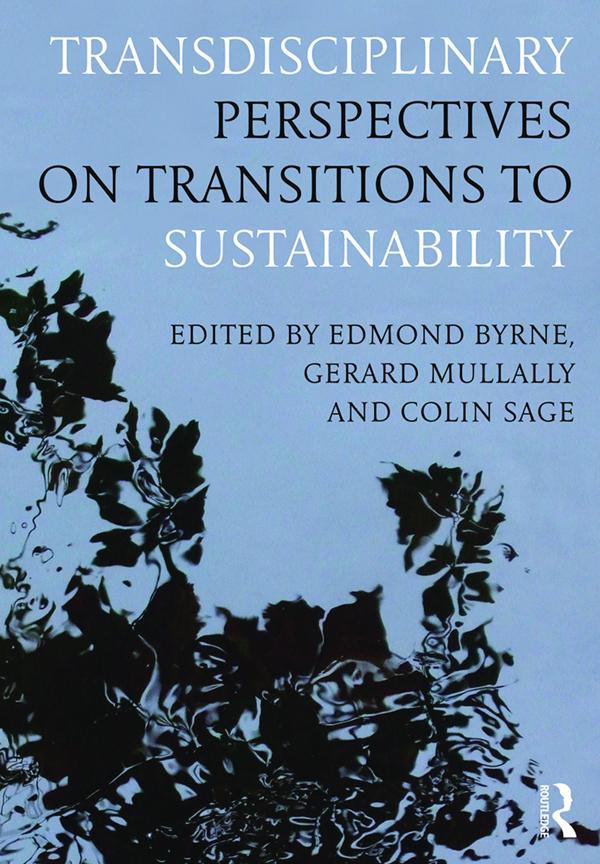 Transdisciplinary Perspectives on Transitions to Sustainability by Colin Sage, Edmond Byrne, Gerard Mullally