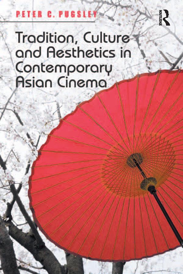Tradition, Culture and Aesthetics in Contemporary Asian Cinema by Peter C. Pugsley