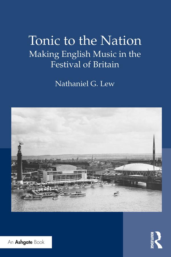 Tonic to the Nation: Making English Music in the Festival of Britain by Nathaniel G. Lew
