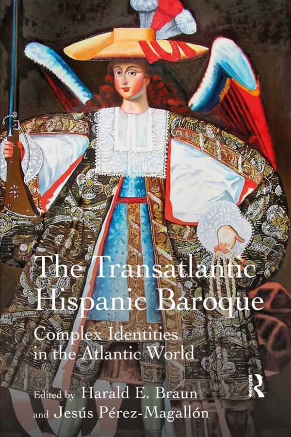 The Transatlantic Hispanic Baroque by Harald E. Braun, Jesús Pérez-Magallón