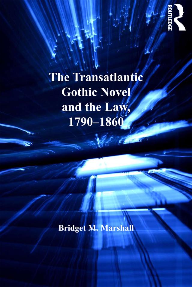 The Transatlantic Gothic Novel and the Law, 1790–1860 by Bridget M. Marshall