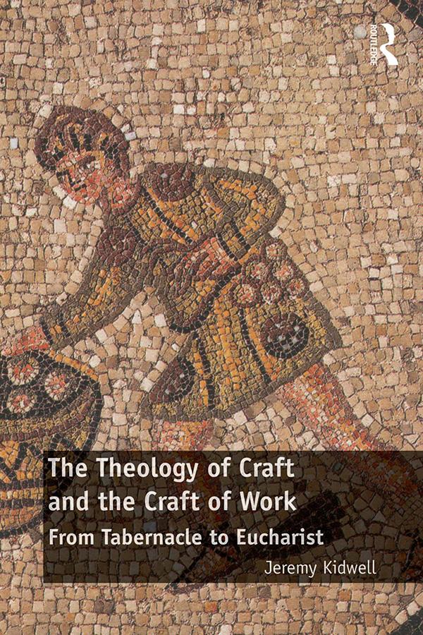 The Theology of Craft and the Craft of Work by Jeremy Kidwell