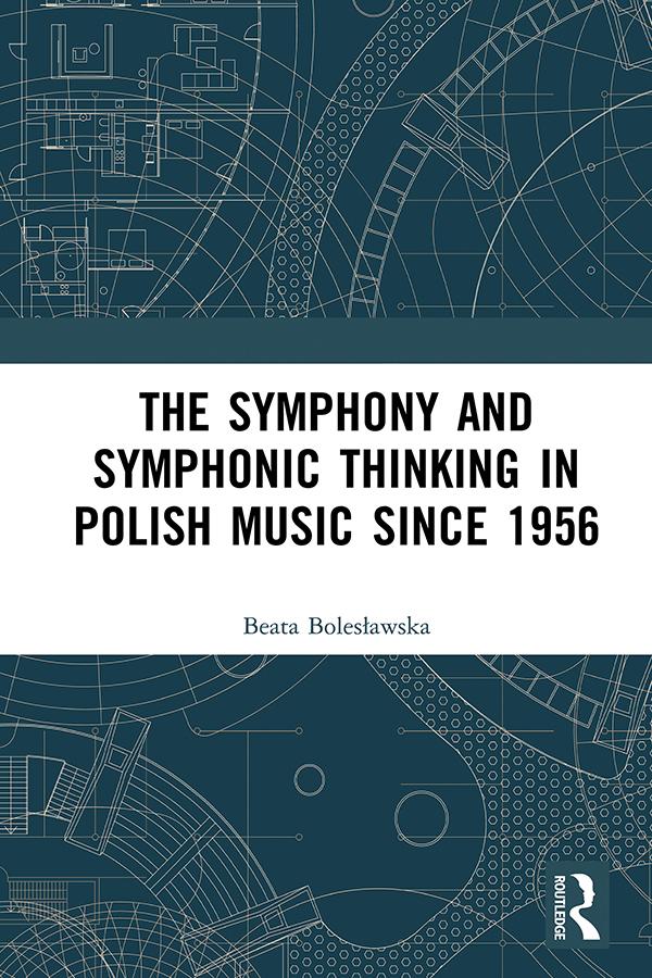 The Symphony and Symphonic Thinking in Polish Music Since 1956 by Beata Bolesławska