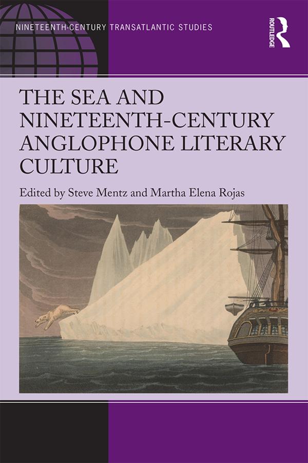 The Sea and Nineteenth-Century Anglophone Literary Culture by Martha Elena Rojas, Steve Mentz