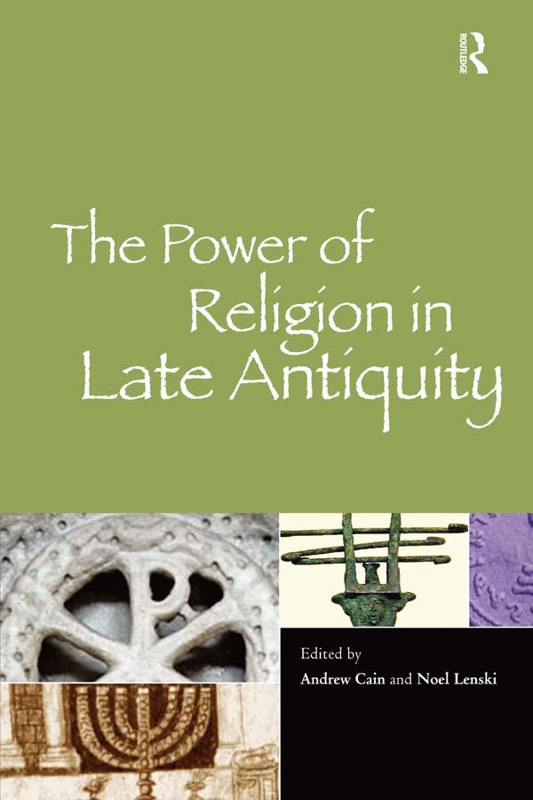 The Power of Religion in Late Antiquity by Andrew Cain, Noel Lenski