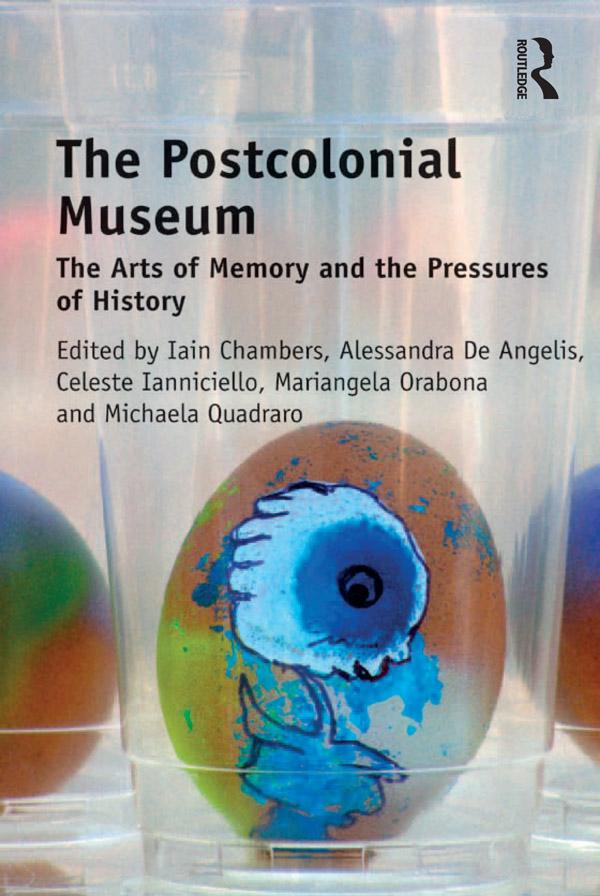 The Postcolonial Museum by Alessandra De Angelis, Celeste Ianniciello, Iain Chambers, Mariangela Orabona