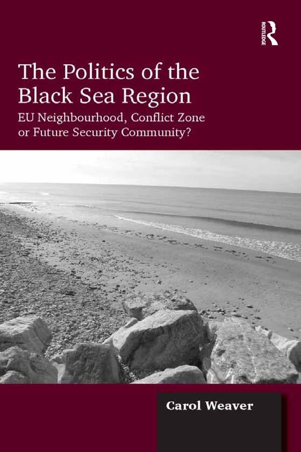 The Politics of the Black Sea Region by Carol Weaver