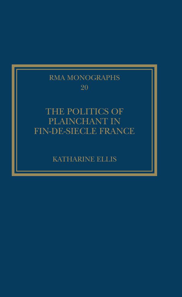 The Politics of Plainchant in fin-de-si�e France by Katharine Ellis
