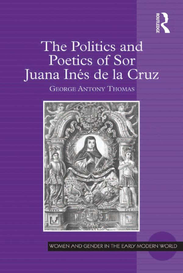 The Politics and Poetics of Sor Juana Inés de la Cruz by George Antony Thomas