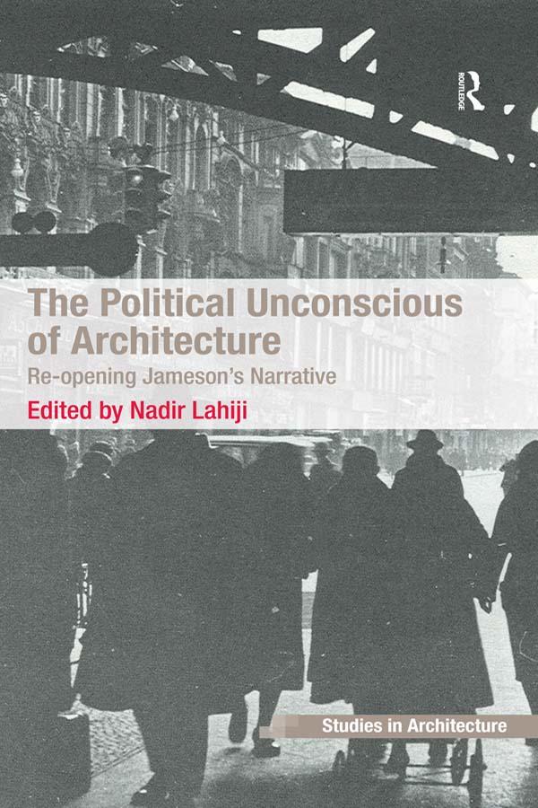 The Political Unconscious of Architecture by Nadir Lahiji