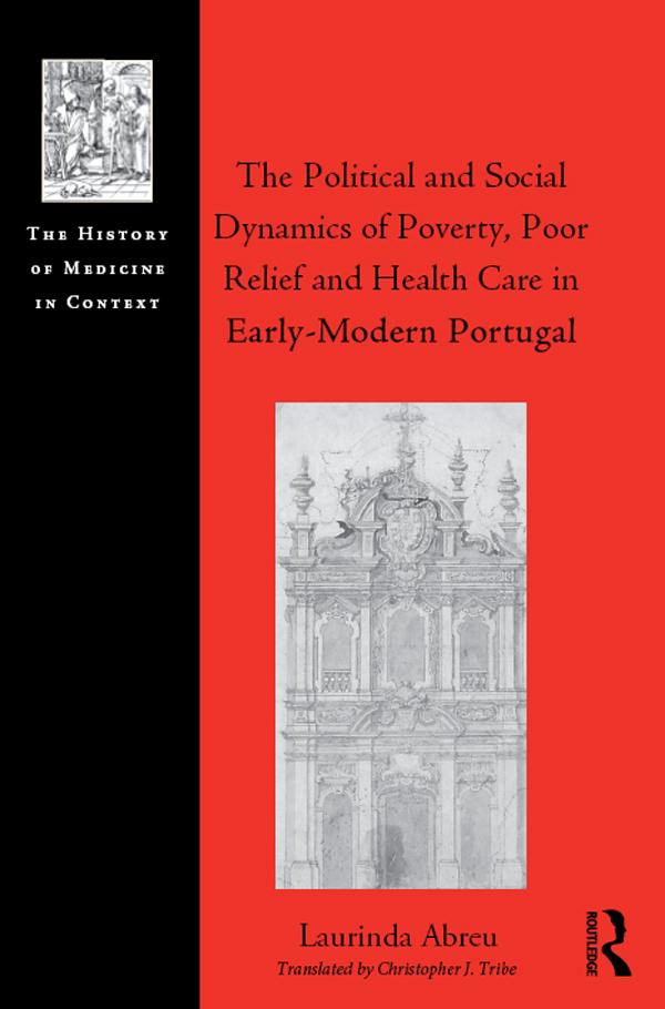 The Political and Social Dynamics of Poverty, Poor Relief and Health Care in Early-Modern Portugal by Laurinda Abreu