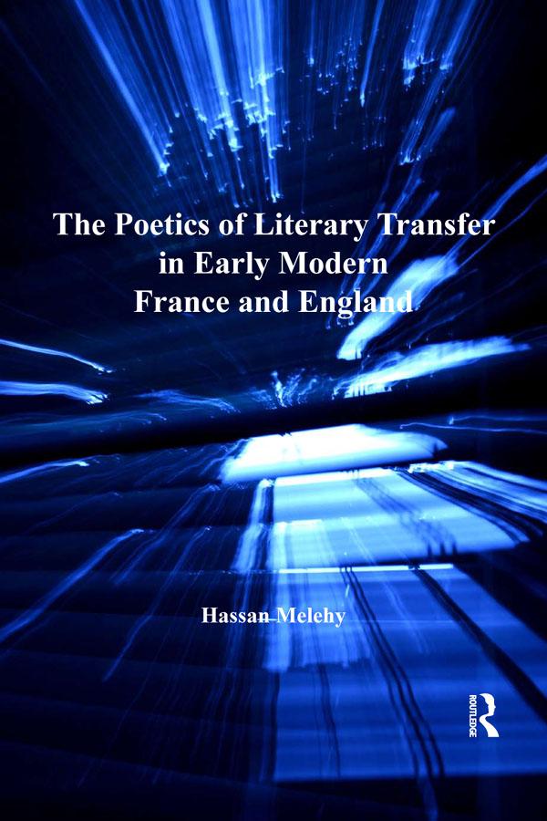 The Poetics of Literary Transfer in Early Modern France and England by Hassan Melehy