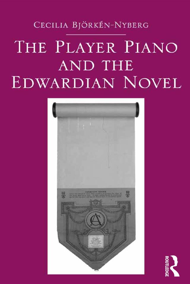 The Player Piano and the Edwardian Novel by Cecilia Bjorken-Nyberg
