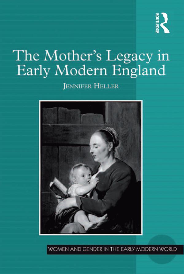 The Mother's Legacy in Early Modern England by Jennifer Heller