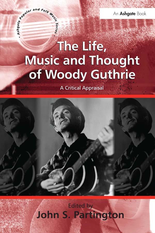 The Life, Music and Thought of Woody Guthrie by John S. Partington
